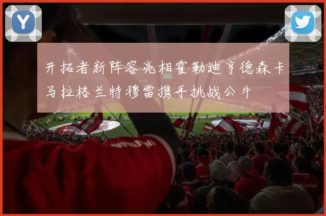 开拓者新阵容亮相霍勒迪亨德森卡马拉格兰特穆雷携手挑战公牛