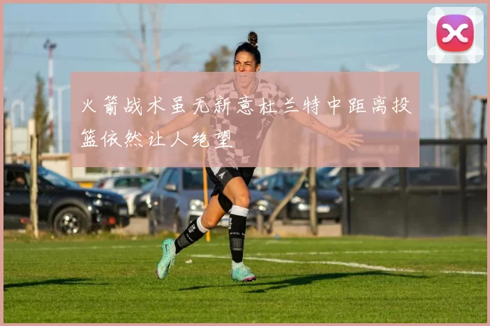 火箭战术虽无新意杜兰特中距离投篮依然让人绝望
