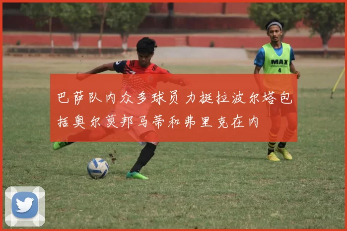 巴萨队内众多球员力挺拉波尔塔包括奥尔莫邦马蒂和弗里克在内